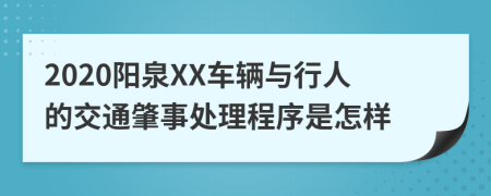 2020阳泉XX车辆与行人的交通肇事处理程序是怎样