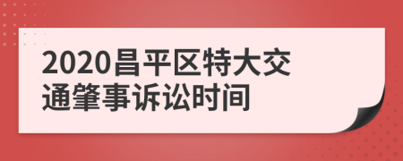 2020昌平区特大交通肇事诉讼时间