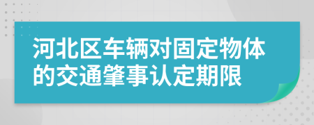 河北区车辆对固定物体的交通肇事认定期限