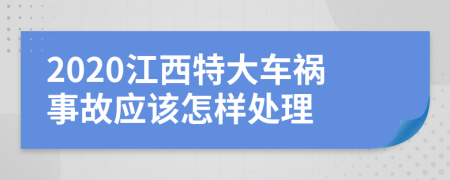 2020江西特大车祸事故应该怎样处理