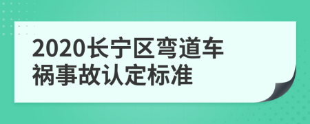 2020长宁区弯道车祸事故认定标准