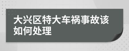 大兴区特大车祸事故该如何处理