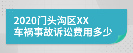 2020门头沟区XX车祸事故诉讼费用多少