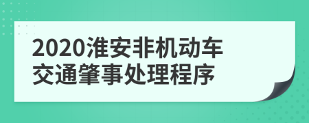 2020淮安非机动车交通肇事处理程序