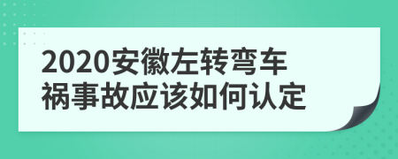 2020安徽左转弯车祸事故应该如何认定