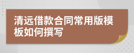 清远借款合同常用版模板如何撰写