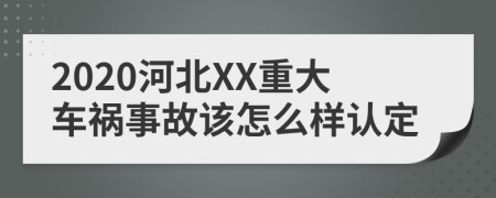 2020河北XX重大车祸事故该怎么样认定