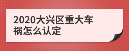 2020大兴区重大车祸怎么认定