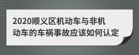 2020顺义区机动车与非机动车的车祸事故应该如何认定