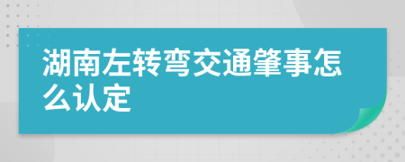 湖南左转弯交通肇事怎么认定