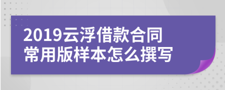 2019云浮借款合同常用版样本怎么撰写