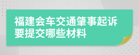 福建会车交通肇事起诉要提交哪些材料