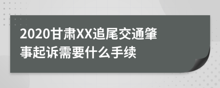 2020甘肃XX追尾交通肇事起诉需要什么手续