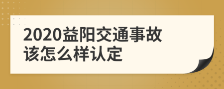 2020益阳交通事故该怎么样认定