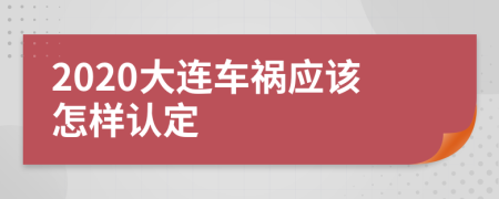 2020大连车祸应该怎样认定