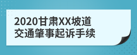 2020甘肃XX坡道交通肇事起诉手续