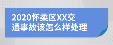 2020怀柔区XX交通事故该怎么样处理