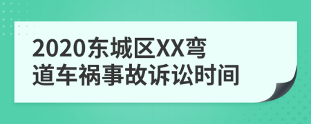 2020东城区XX弯道车祸事故诉讼时间