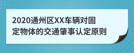 2020通州区XX车辆对固定物体的交通肇事认定原则