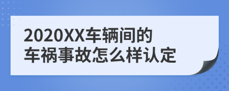 2020XX车辆间的车祸事故怎么样认定