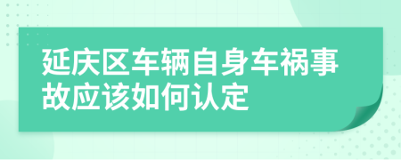 延庆区车辆自身车祸事故应该如何认定