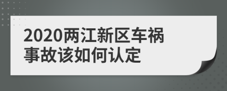 2020两江新区车祸事故该如何认定