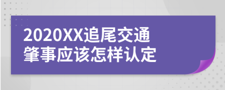 2020XX追尾交通肇事应该怎样认定