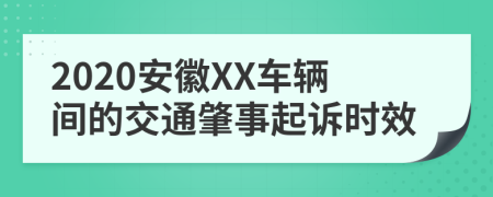 2020安徽XX车辆间的交通肇事起诉时效