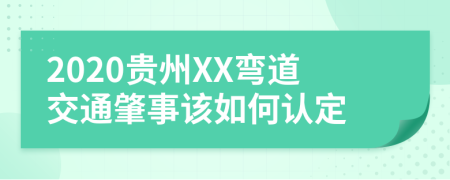 2020贵州XX弯道交通肇事该如何认定