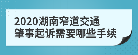 2020湖南窄道交通肇事起诉需要哪些手续