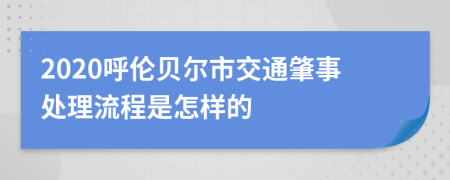 2020呼伦贝尔市交通肇事处理流程是怎样的