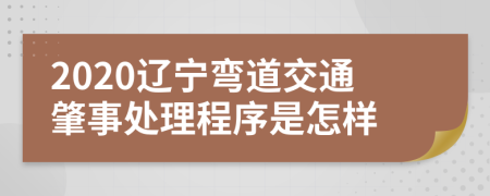 2020辽宁弯道交通肇事处理程序是怎样