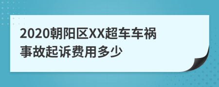 2020朝阳区XX超车车祸事故起诉费用多少