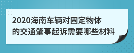 2020海南车辆对固定物体的交通肇事起诉需要哪些材料