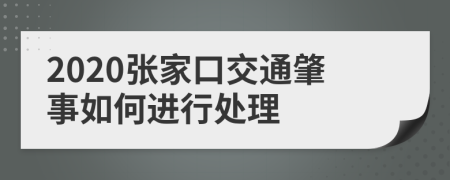 2020张家口交通肇事如何进行处理