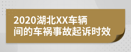 2020湖北XX车辆间的车祸事故起诉时效