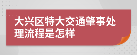 大兴区特大交通肇事处理流程是怎样