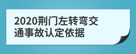 2020荆门左转弯交通事故认定依据