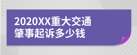 2020XX重大交通肇事起诉多少钱