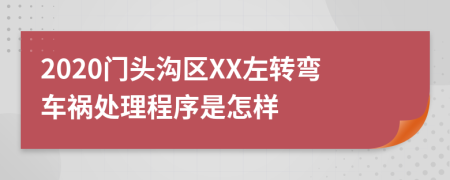 2020门头沟区XX左转弯车祸处理程序是怎样