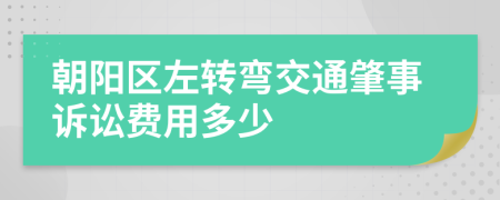 朝阳区左转弯交通肇事诉讼费用多少