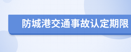 防城港交通事故认定期限