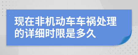 现在非机动车车祸处理的详细时限是多久