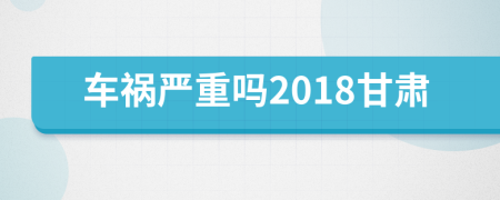 车祸严重吗2018甘肃