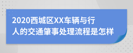 2020西城区XX车辆与行人的交通肇事处理流程是怎样