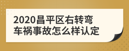 2020昌平区右转弯车祸事故怎么样认定