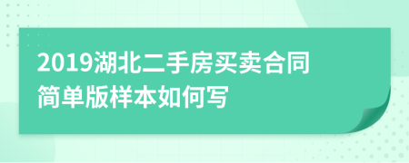 2019湖北二手房买卖合同简单版样本如何写