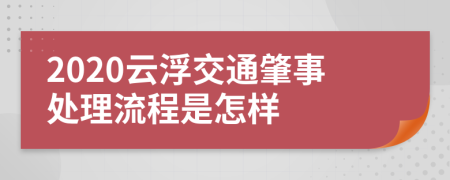 2020云浮交通肇事处理流程是怎样