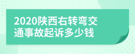 2020陕西右转弯交通事故起诉多少钱