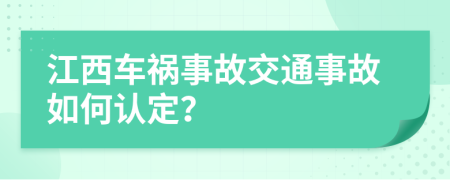 江西车祸事故交通事故如何认定？